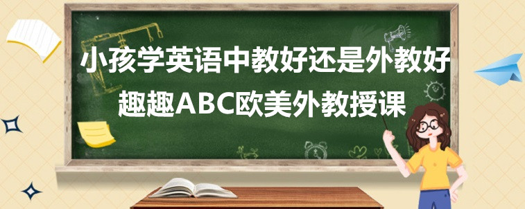 小孩学英语中教好还是外教好